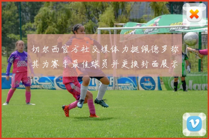 切尔西官方社交媒体力挺佩德罗称其为赛季最佳球员并更换封面展示支持