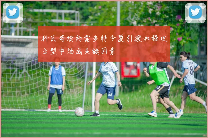 科瓦奇续约需多特今夏引援加强攻击型中场成关键因素